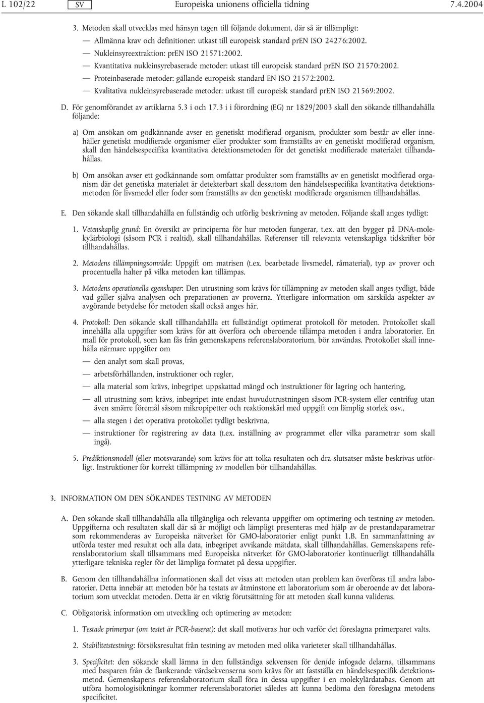 Proteinbaserade metoder: gällande europeisk standard EN ISO 21572:2002. Kvalitativa nukleinsyrebaserade metoder: utkast till europeisk standard pren ISO 21569:2002. D.