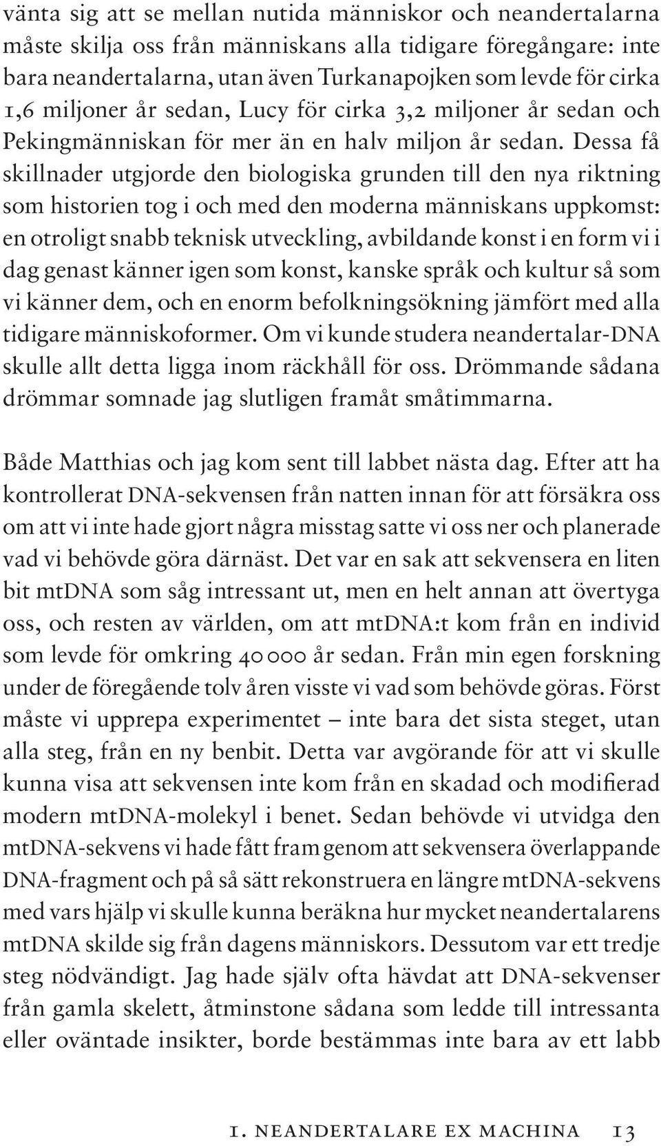 Dessa få skillnader utgjorde den biologiska grunden till den nya riktning som historien tog i och med den moderna människans uppkomst: en otroligt snabb teknisk utveckling, avbildande konst i en form