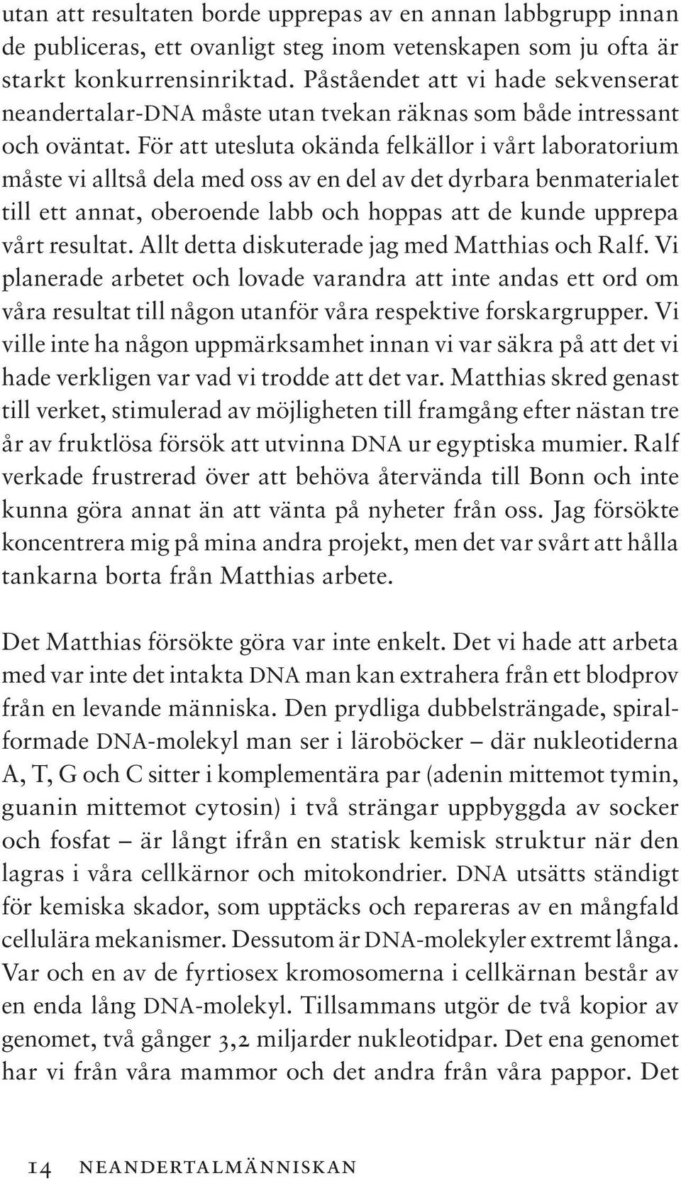 För att utesluta okända felkällor i vårt laboratorium måste vi alltså dela med oss av en del av det dyrbara benmaterialet till ett annat, oberoende labb och hoppas att de kunde upprepa vårt resultat.