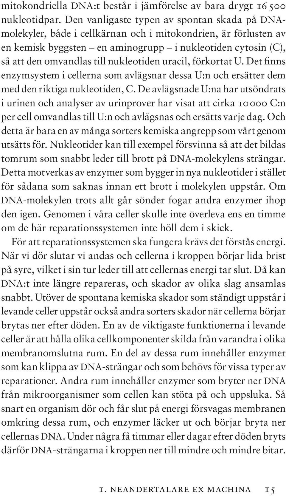 nukleotiden uracil, förkortat U. Det finns enzymsystem i cellerna som avlägsnar dessa U:n och ersätter dem med den riktiga nukleotiden, C.