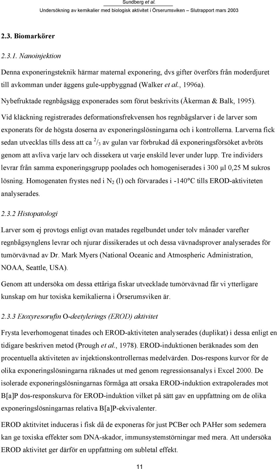 Vid kläckning registrerades deformationsfrekvensen hos regnbågslarver i de larver som exponerats för de högsta doserna av exponeringslösningarna och i kontrollerna.