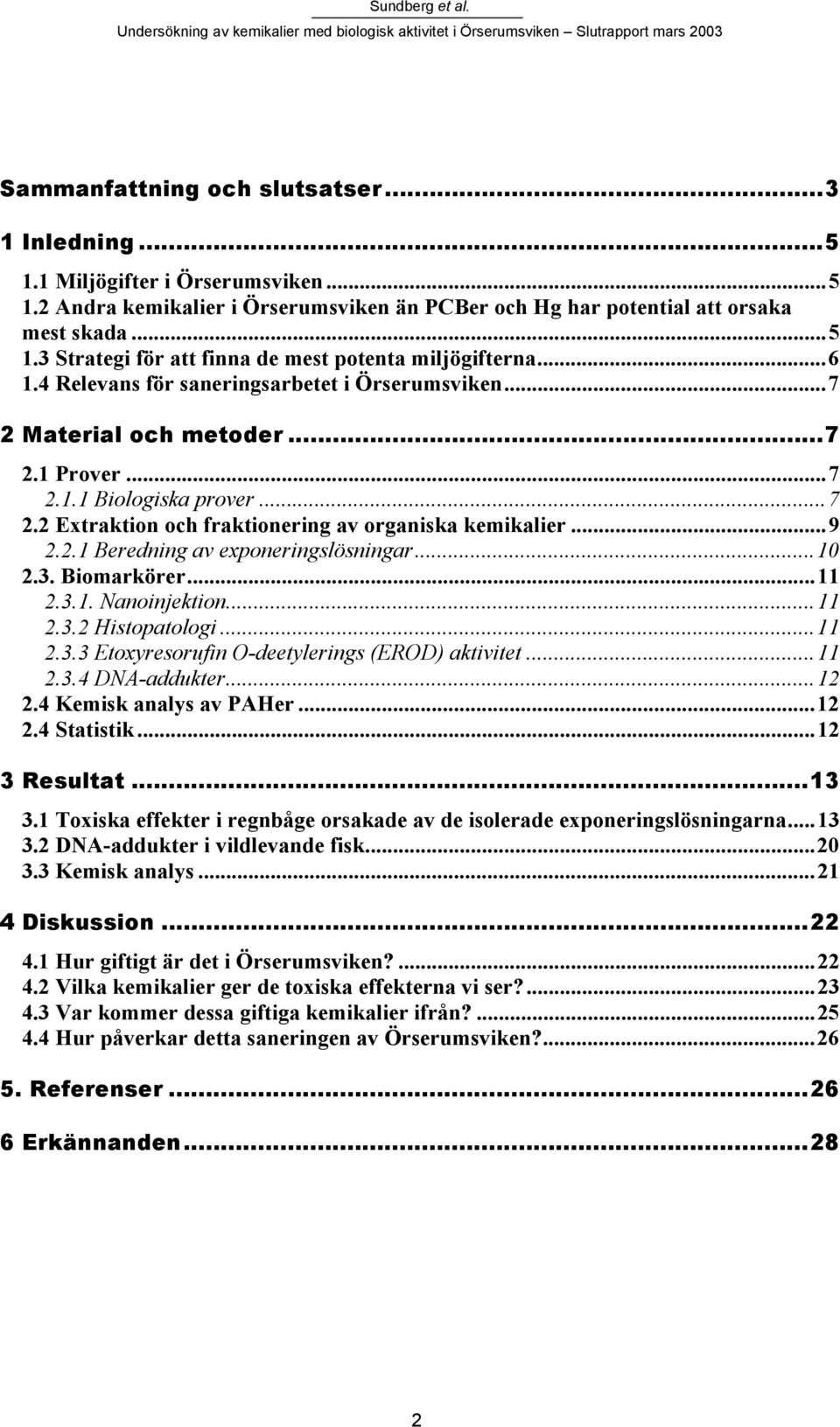 ..10 2.3. Biomarkörer...11 2.3.1. Nanoinjektion...11 2.3.2 Histopatologi...11 2.3.3 Etoxyresorufin O-deetylerings (EROD) aktivitet...11 2.3.4 DNA-addukter...12 2.4 Kemisk analys av PAHer...12 2.4 Statistik.