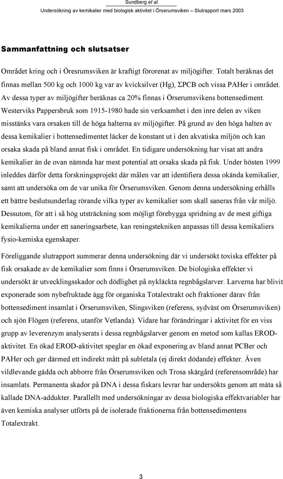 Westerviks Pappersbruk som 1915-1980 hade sin verksamhet i den inre delen av viken misstänks vara orsaken till de höga halterna av miljögifter.