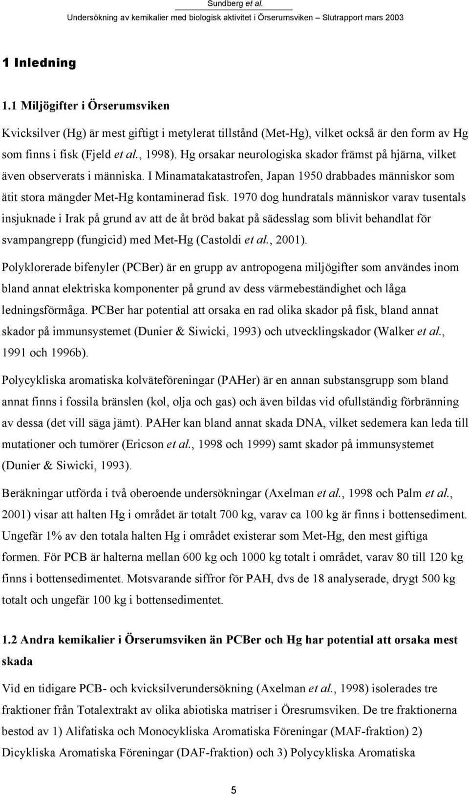 1970 dog hundratals människor varav tusentals insjuknade i Irak på grund av att de åt bröd bakat på sädesslag som blivit behandlat för svampangrepp (fungicid) med Met-Hg (Castoldi et al., 2001).