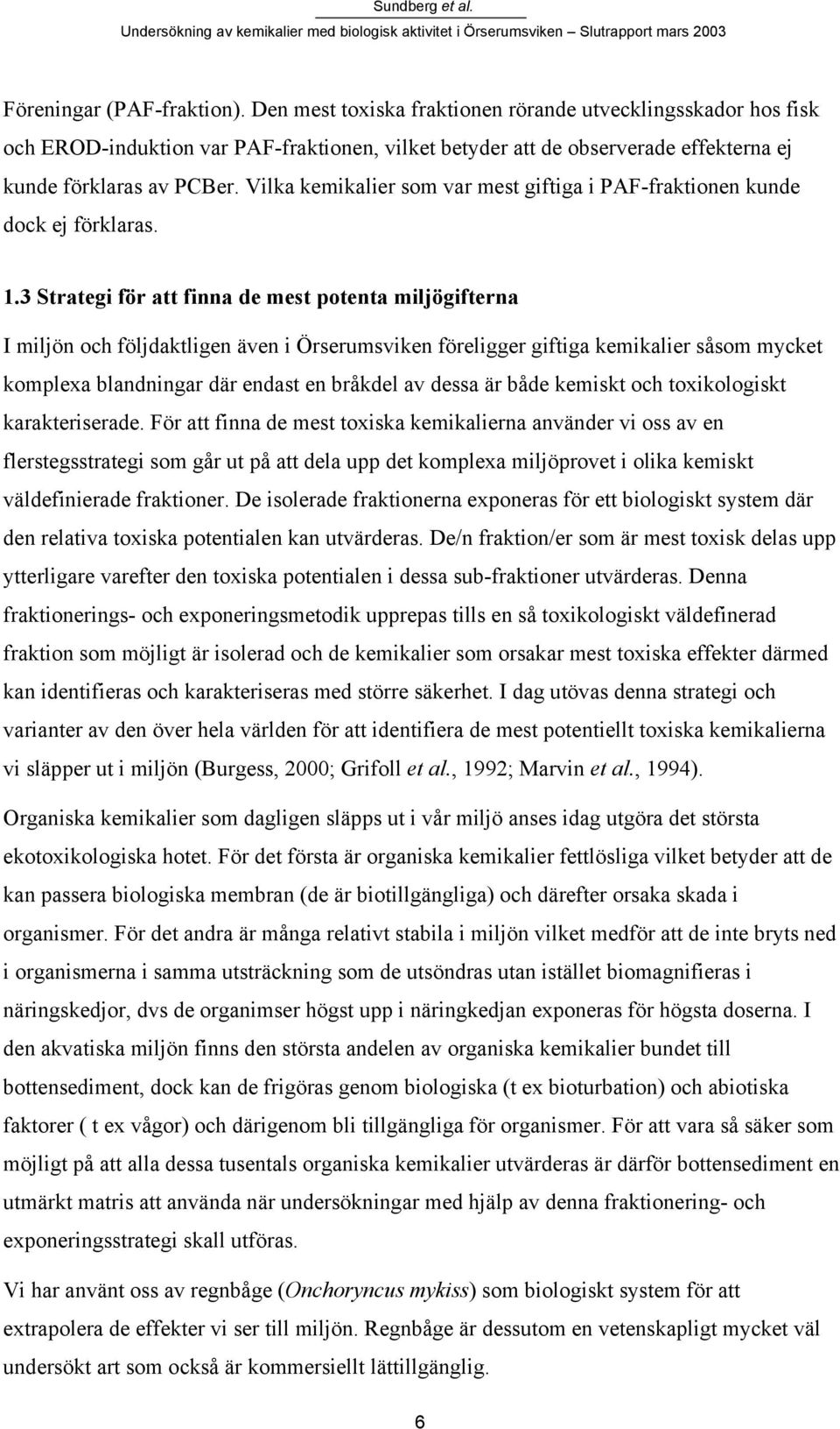 Vilka kemikalier som var mest giftiga i PAF-fraktionen kunde dock ej förklaras. 1.