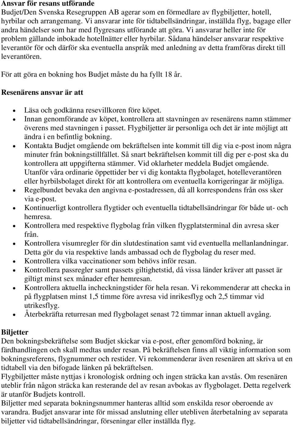 Vi ansvarar heller inte för problem gällande inbokade hotellnätter eller hyrbilar.