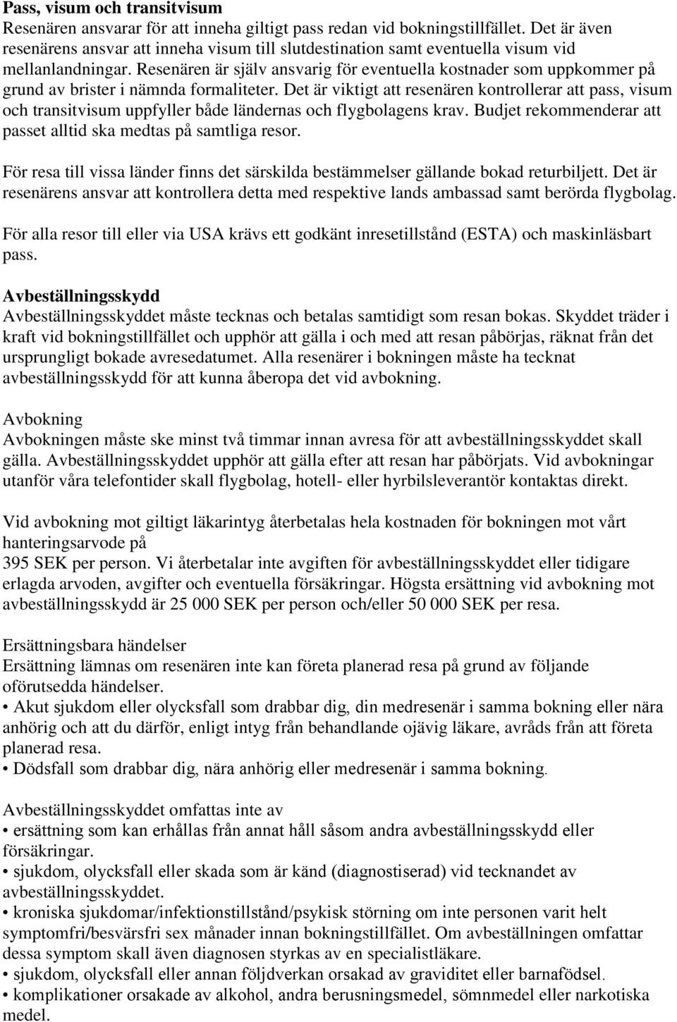 Resenären är själv ansvarig för eventuella kostnader som uppkommer på grund av brister i nämnda formaliteter.