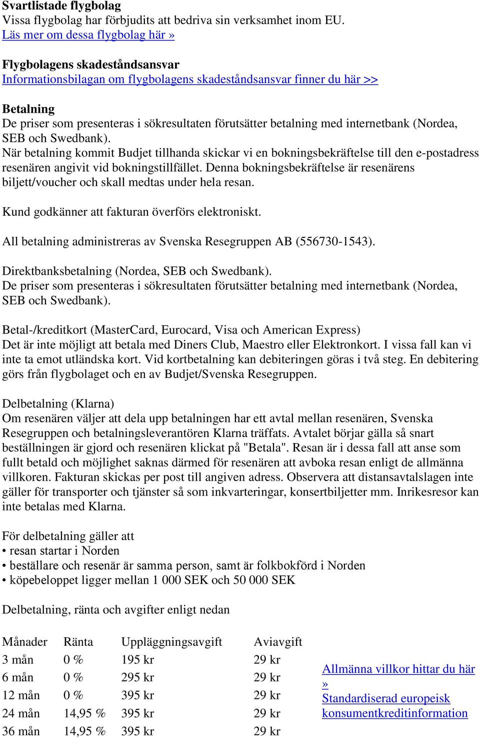 betalning med internetbank (Nordea, SEB och Swedbank). När betalning kommit Budjet tillhanda skickar vi en bokningsbekräftelse till den e-postadress resenären angivit vid bokningstillfället.