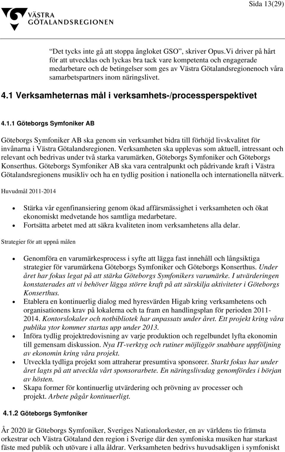 4.1 Verksamheternas mål i verksamhets-/processperspektivet 4.1.1 Göteborgs Symfoniker AB Göteborgs Symfoniker AB ska genom sin verksamhet bidra till förhöjd livskvalitet för invånarna i Västra Götalandsregionen.