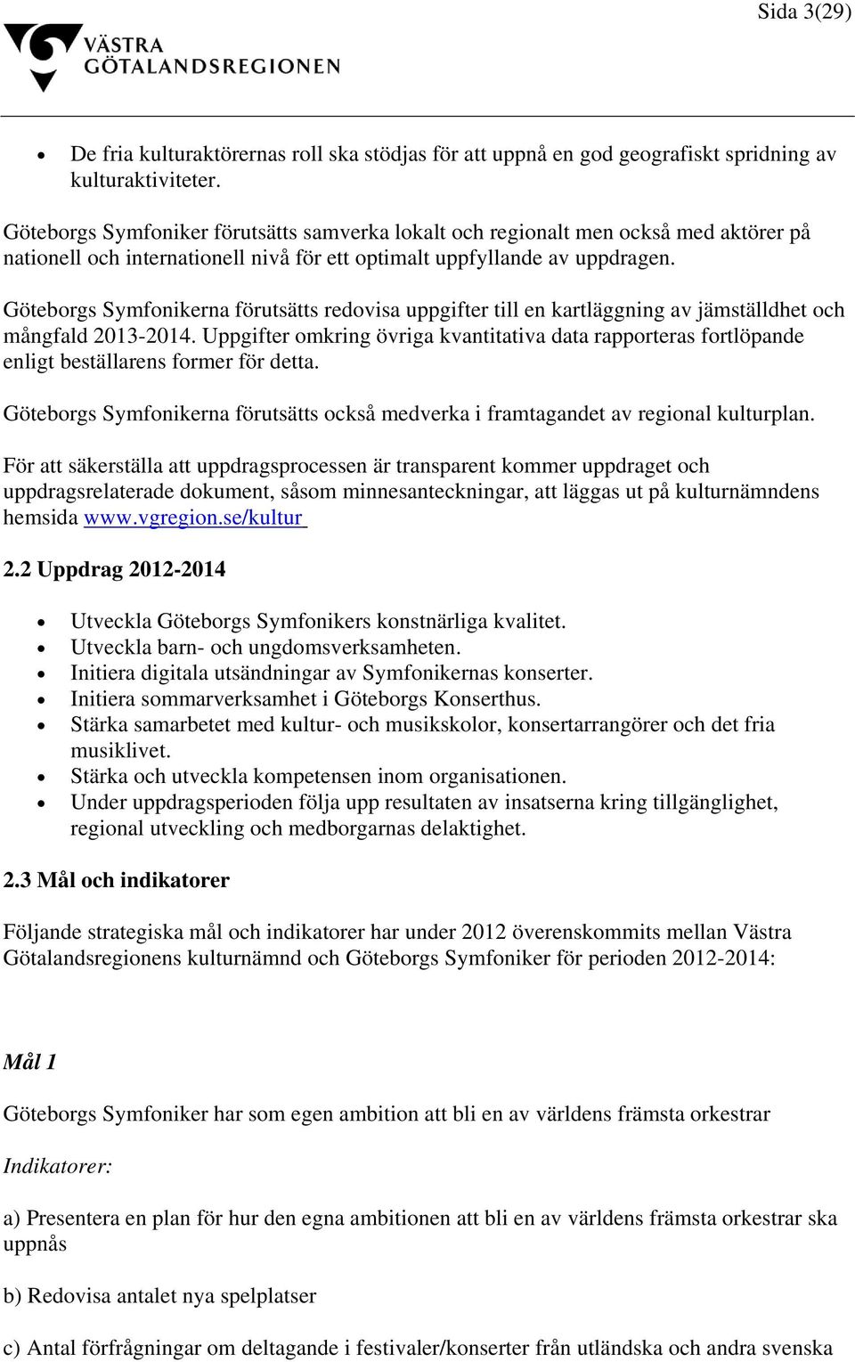 Göteborgs Symfonikerna förutsätts redovisa uppgifter till en kartläggning av jämställdhet och mångfald 2013-2014.
