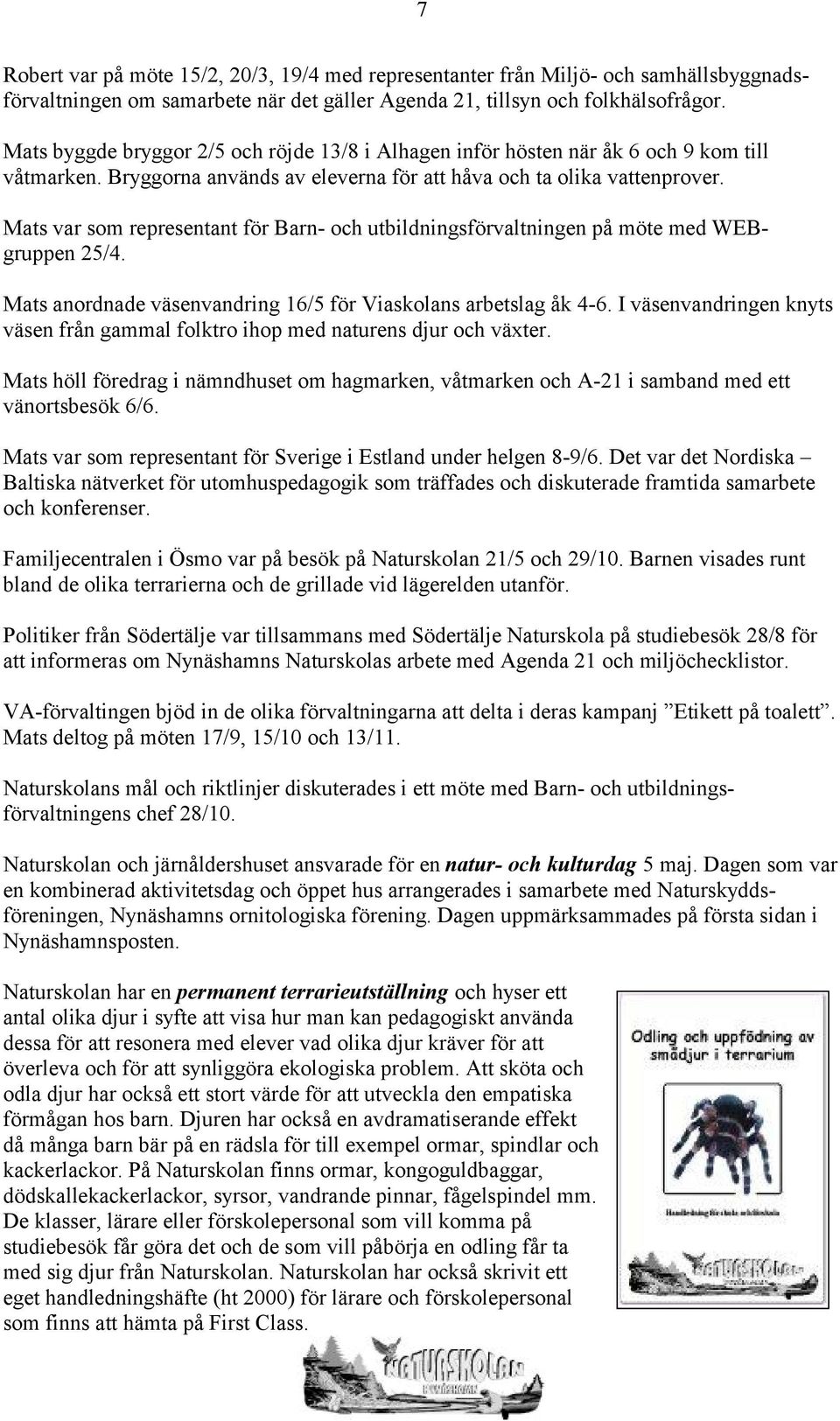 Mats var som representant för Barn- och utbildningsförvaltningen på möte med WEBgruppen 25/4. Mats anordnade väsenvandring 16/5 för Viaskolans arbetslag åk 4-6.