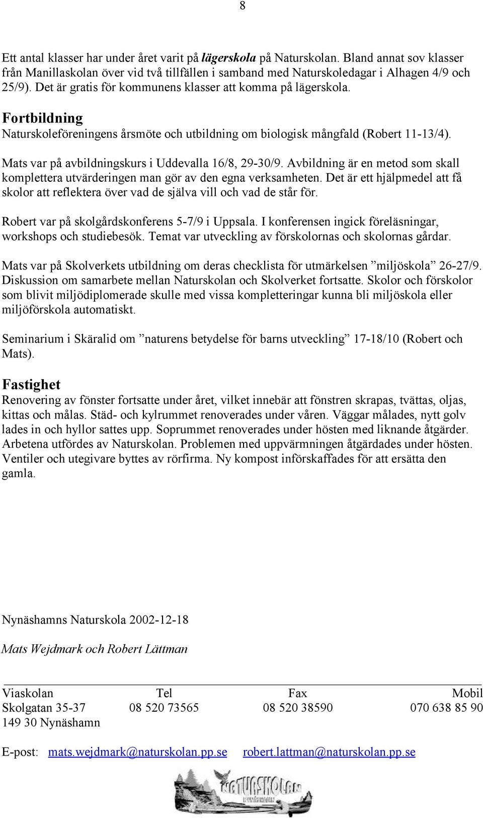 Mats var på avbildningskurs i Uddevalla 16/8, 29-30/9. Avbildning är en metod som skall komplettera utvärderingen man gör av den egna verksamheten.