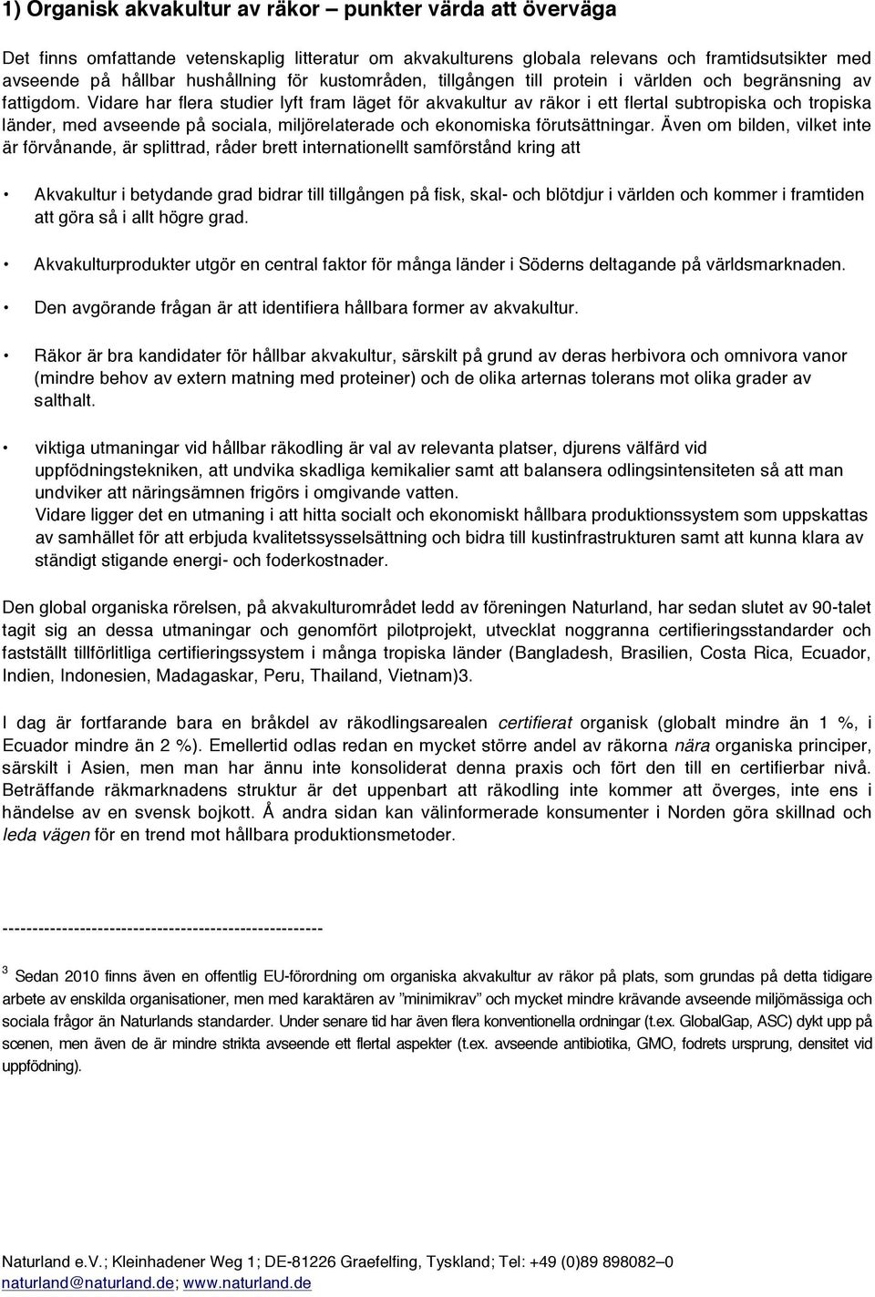 Vidare har flera studier lyft fram läget för akvakultur av räkor i ett flertal subtropiska och tropiska länder, med avseende på sociala, miljörelaterade och ekonomiska förutsättningar.