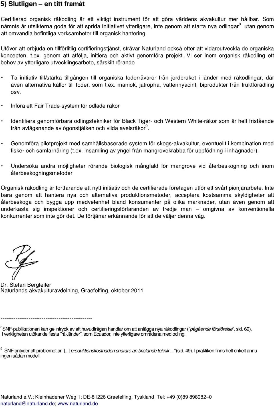 Utöver att erbjuda en tillförlitlig certifieringstjänst, strävar Naturland också efter att vidareutveckla de organiska koncepten, t.ex. genom att åtfölja, initiera och aktivt genomföra projekt.