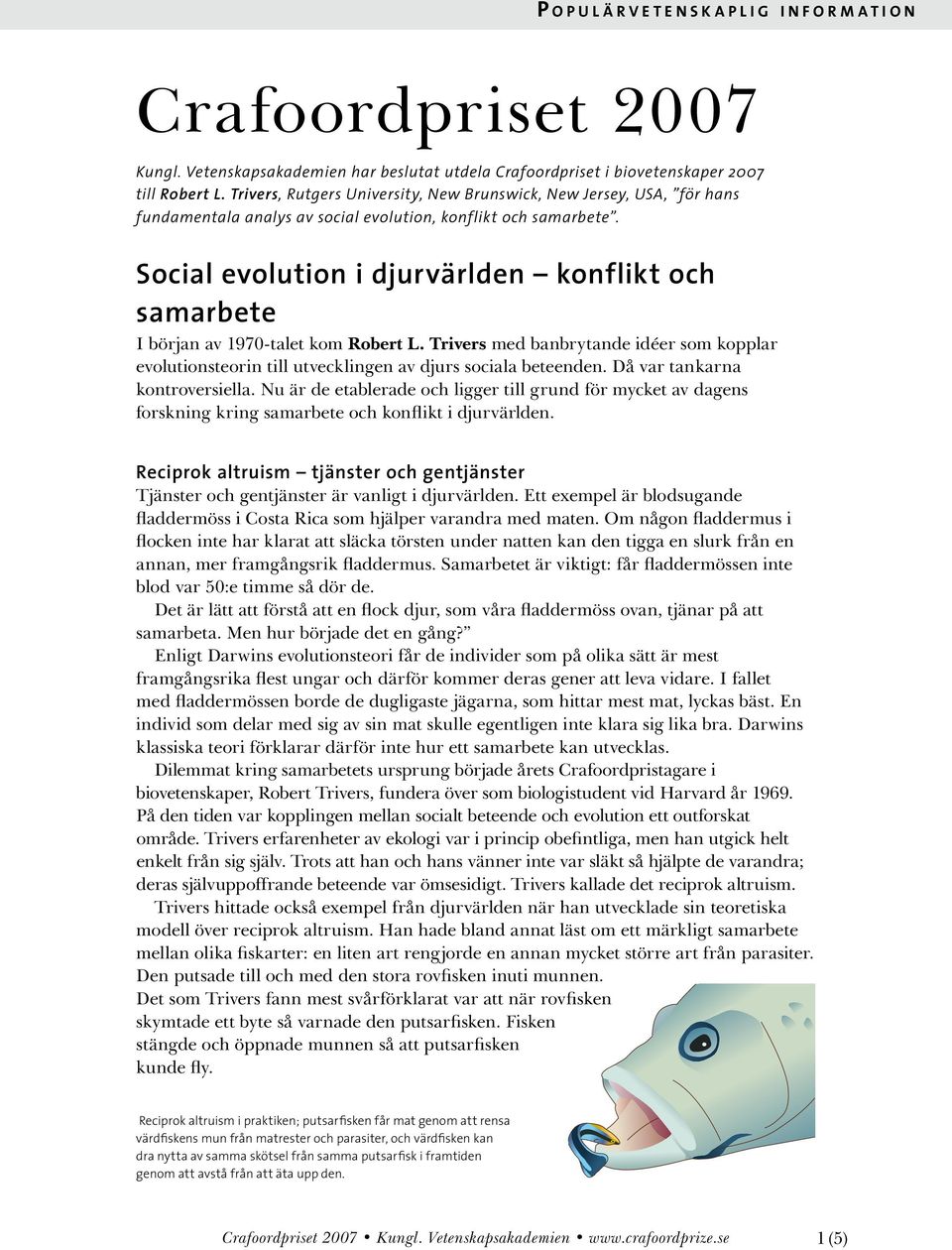 Social evolution i djurvärlden konflikt och samarbete I början av 1970-talet kom Robert L. Trivers med banbrytande idéer som kopplar evolutionsteorin till utvecklingen av djurs sociala beteenden.
