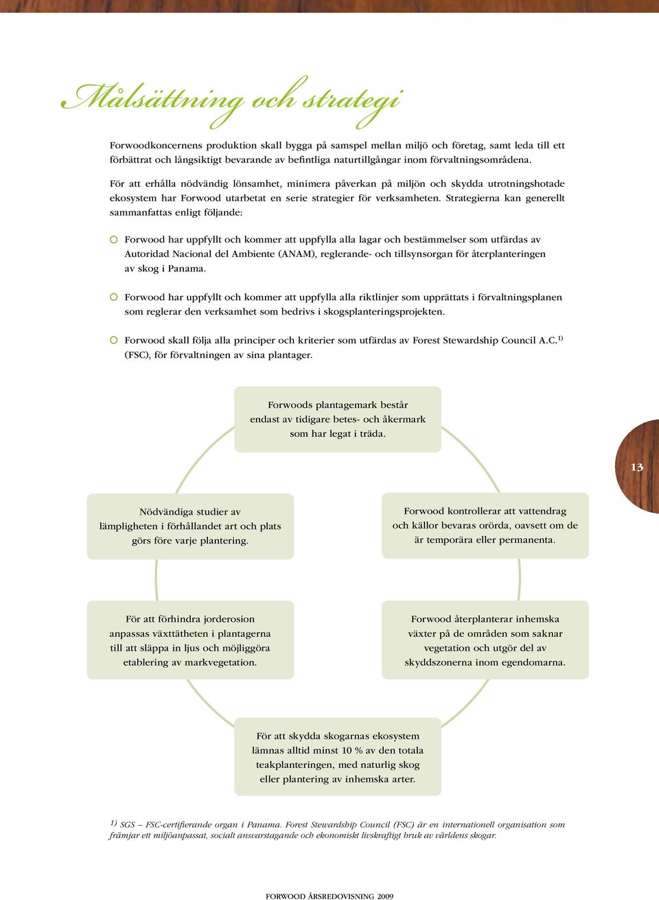 Strategierna kan generellt sammanfattas enligt följande: Forwood har uppfyllt och kommer att uppfylla alla lagar och bestämmelser som utfärdas av Autoridad Nacional del Ambiente (ANAM), reglerande-