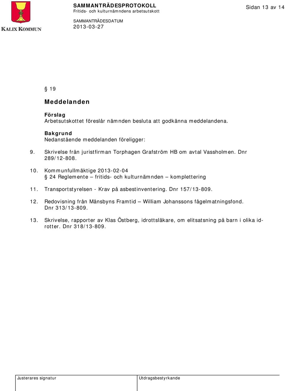 Kommunfullmäktige 2013-02-04 24 Reglemente fritids- och kulturnämnden komplettering 11. Transportstyrelsen - Krav på asbestinventering.