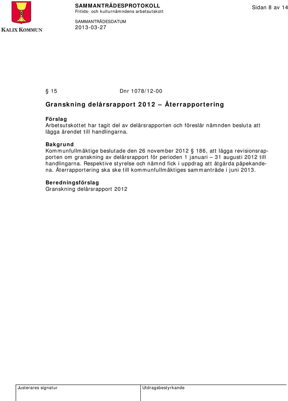 Kommunfullmäktige beslutade den 26 november 2012 186, att lägga revisionsrapporten om granskning av delårsrapport för perioden 1