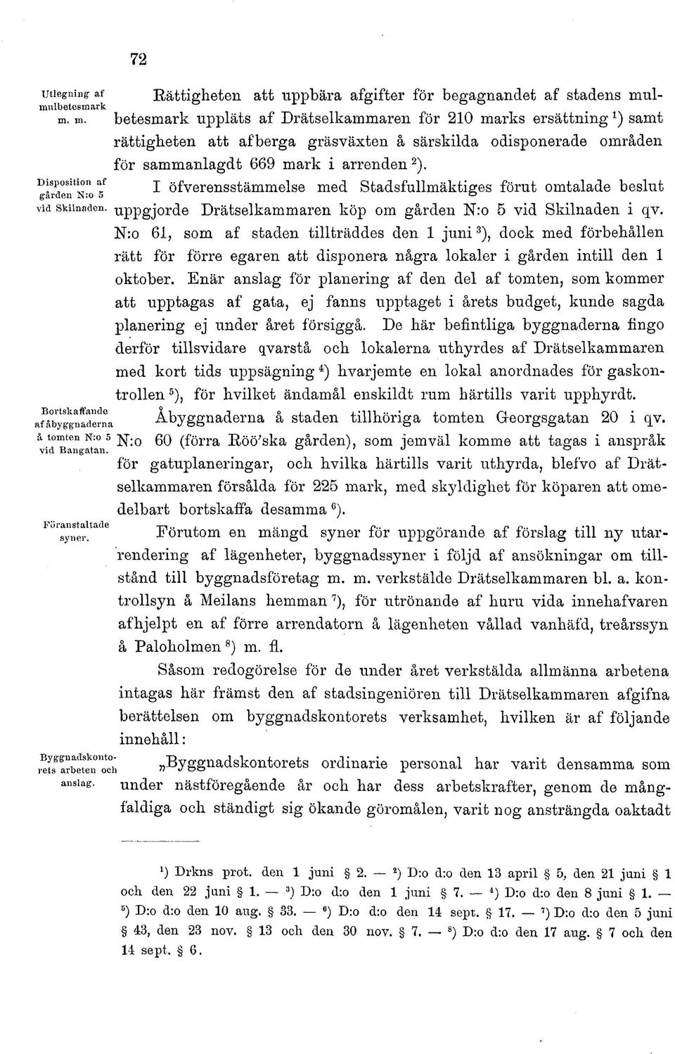 Disposition af j öfverensstämmelse med Stadsfullmäktiges förut omtalade beslut uppgjorde Drätselkammaren köp om gården N:o 5 vid Skilnaden i qv.