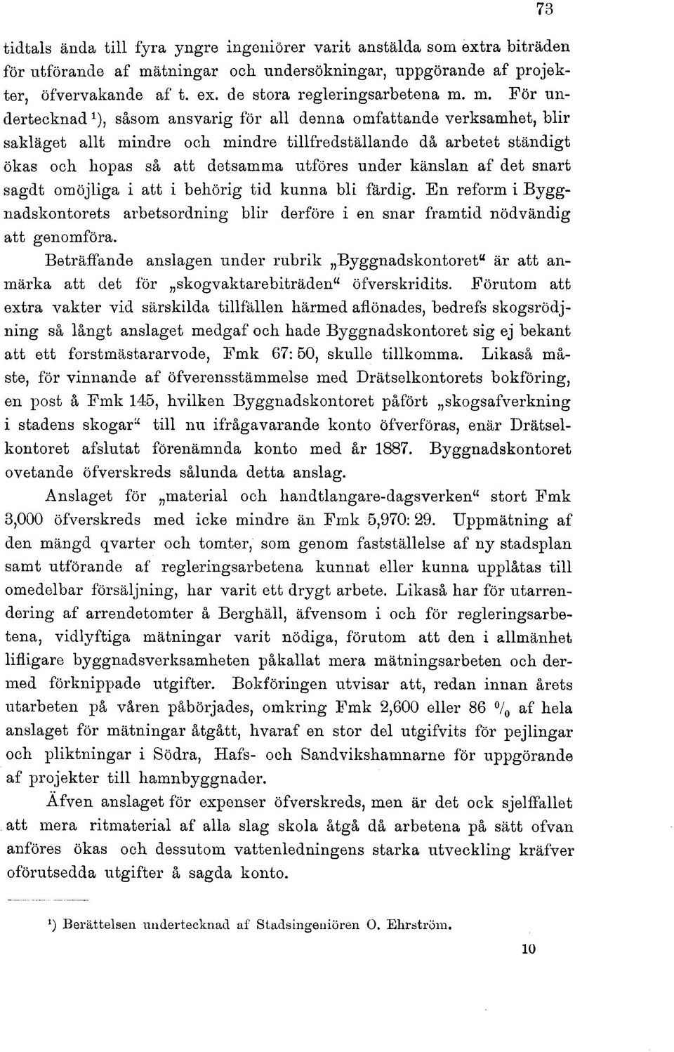 känslan af det snart sagdt omöjliga i att i behörig tid kunna bli färdig. En reform i Byggnadskontorets arbetsordning blir derföre i en snar framtid nödvändig att genomföra.