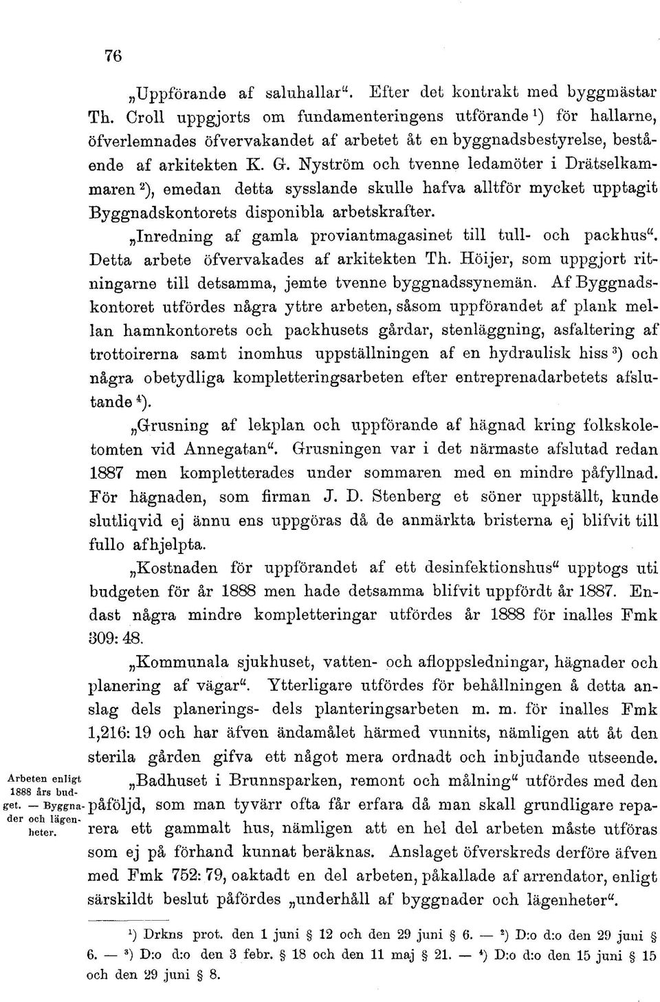 Nyström och tvenne ledamöter i Drätselkammaren 2 ), emedan detta sysslande skulle hafva alltför mycket upptagit Byggnadskontorets disponibla arbetskrafter.