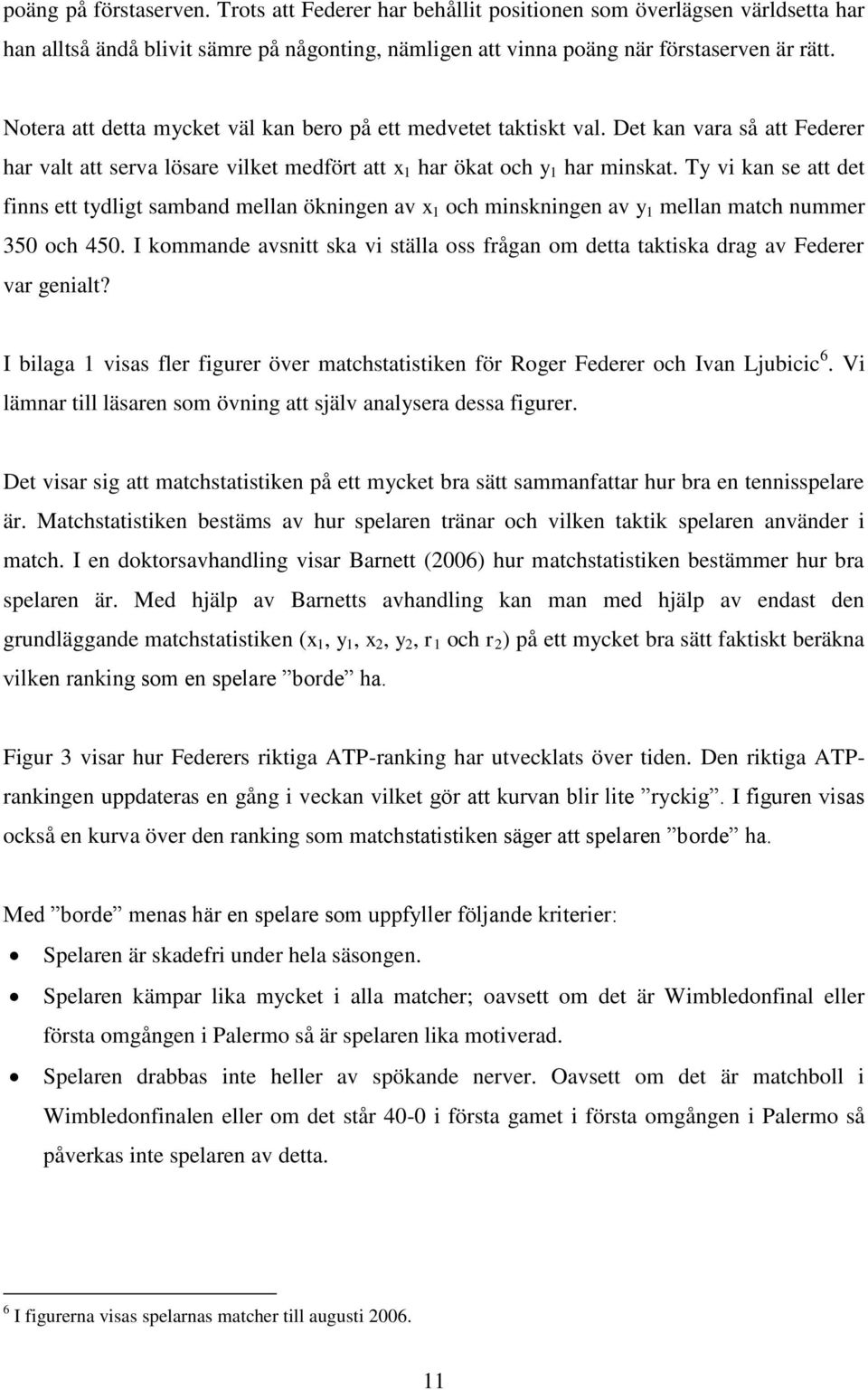 Ty vi kan se att det finns ett tydligt samband mellan ökningen av x 1 och minskningen av y 1 mellan match nummer 350 och 450.