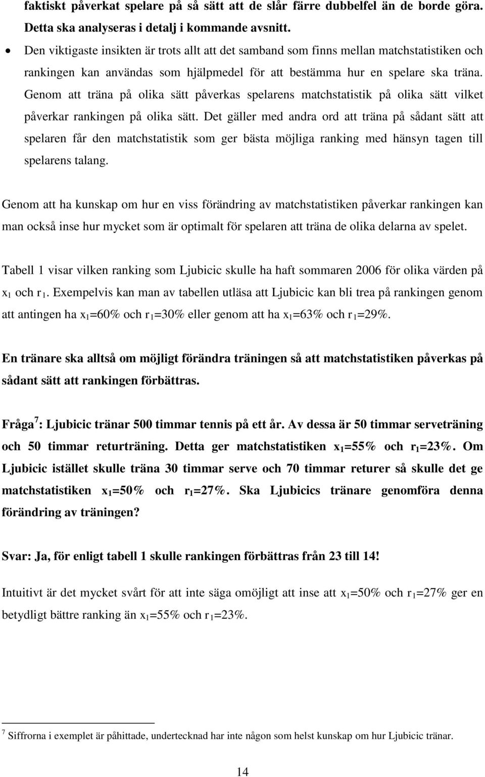 Genom att träna på olika sätt påverkas spelarens matchstatistik på olika sätt vilket påverkar rankingen på olika sätt.