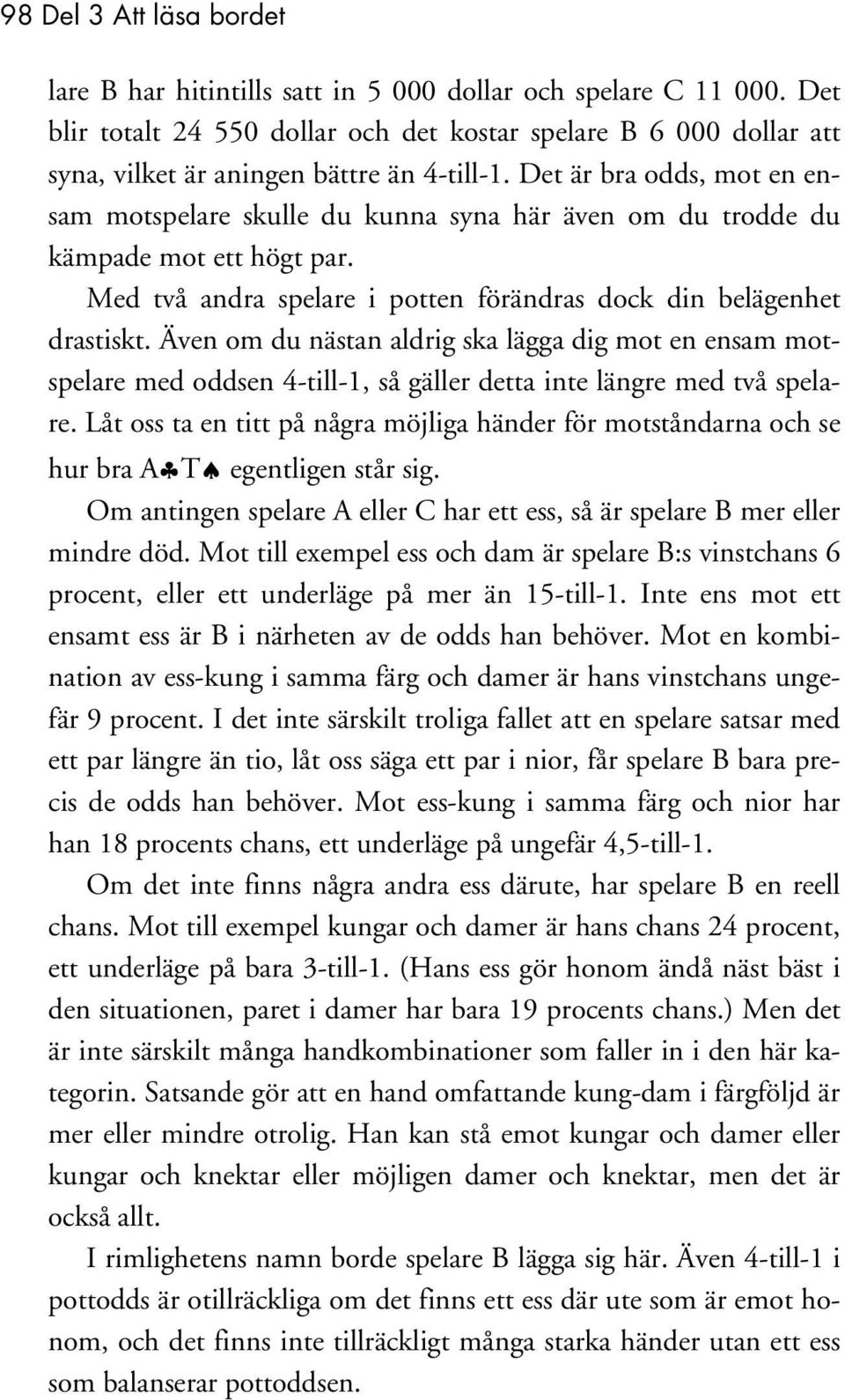 Det är bra odds, mot en ensam motspelare skulle du kunna syna här även om du trodde du kämpade mot ett högt par. Med två andra spelare i potten förändras dock din belägenhet drastiskt.