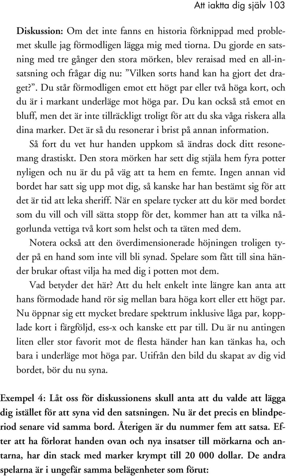 . Du står förmodligen emot ett högt par eller två höga kort, och du är i markant underläge mot höga par.