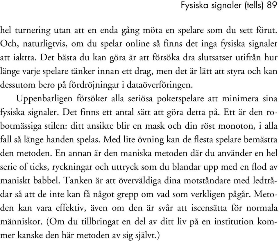 Uppenbarligen försöker alla seriösa pokerspelare att minimera sina fysiska signaler. Det finns ett antal sätt att göra detta på.