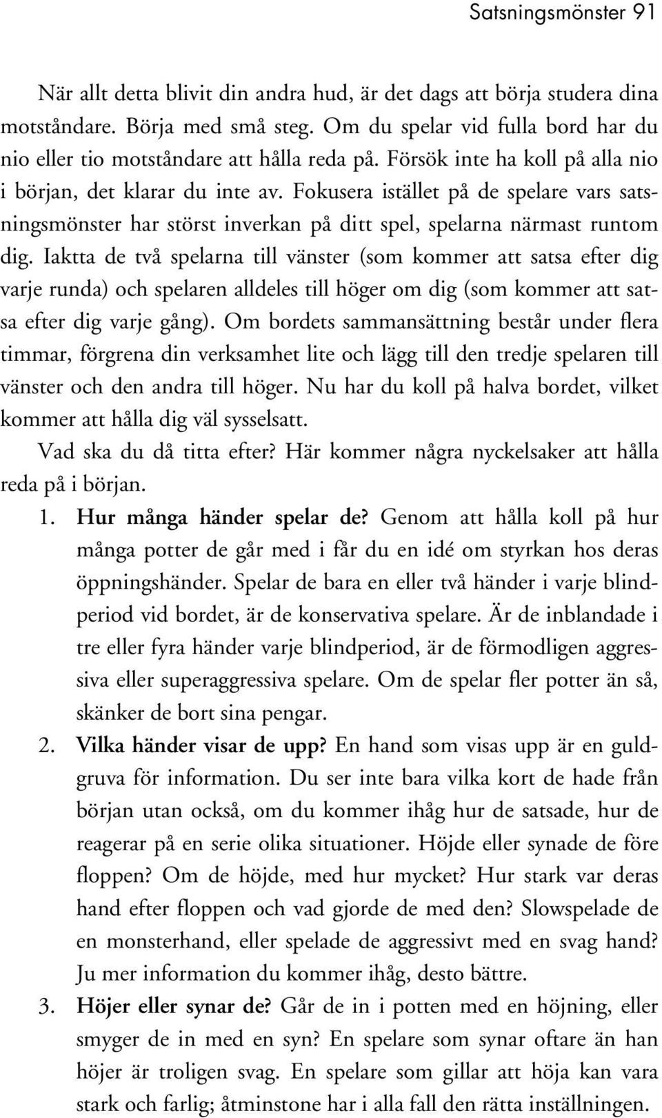 Fokusera istället på de spelare vars satsningsmönster har störst inverkan på ditt spel, spelarna närmast runtom dig.