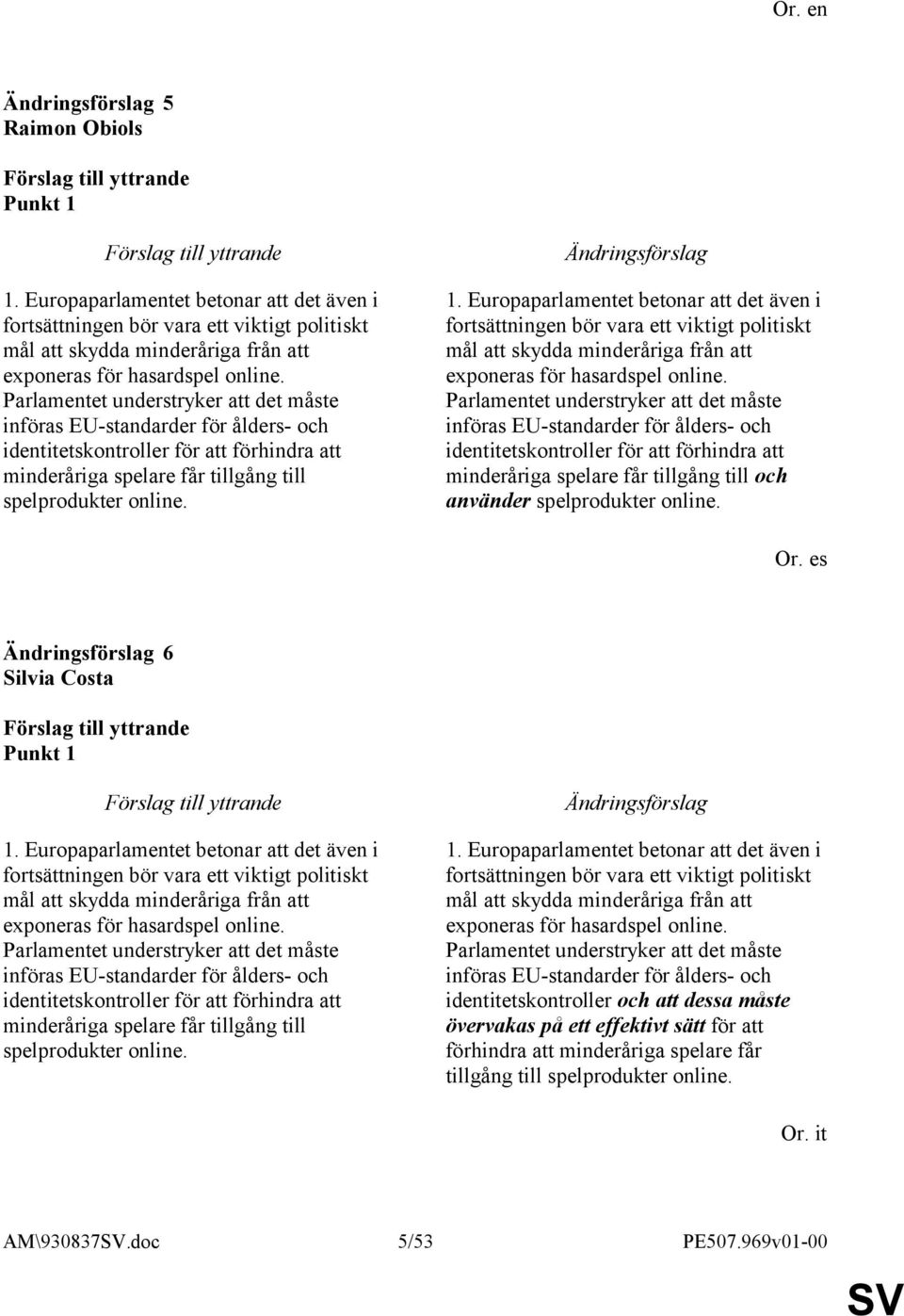 Europaparlamentet betonar att det även i fortsättningen bör vara ett viktigt politiskt mål att skydda minderåriga från att exponeras för hasardspel online.