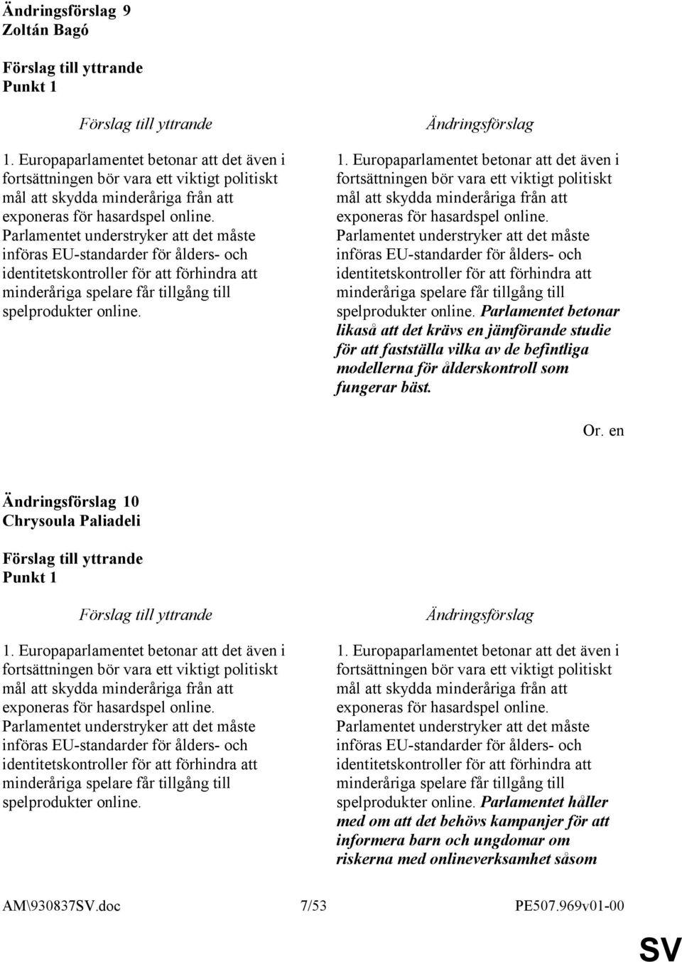 Europaparlamentet betonar att det även i fortsättningen bör vara ett viktigt politiskt mål att skydda minderåriga från att exponeras för hasardspel online.