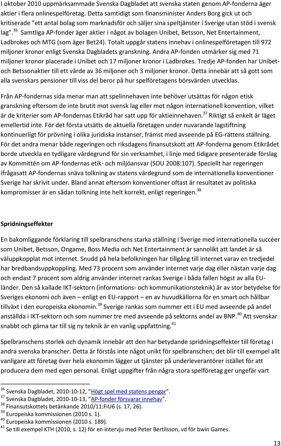 36 Samtliga AP-fonder äger aktier i något av bolagen Unibet, Betsson, Net Entertainment, Ladbrokes och MTG (som äger Bet24).