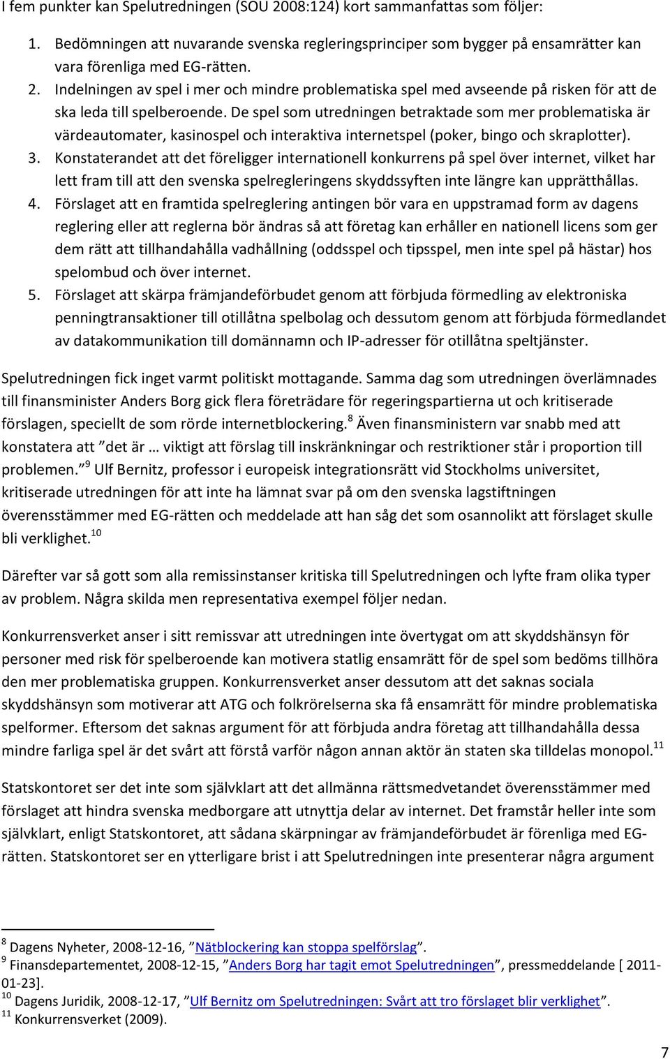 Konstaterandet att det föreligger internationell konkurrens på spel över internet, vilket har lett fram till att den svenska spelregleringens skyddssyften inte längre kan upprätthållas. 4.