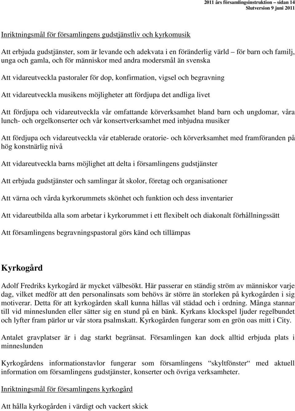 fördjupa det andliga livet Att fördjupa och vidareutveckla vår omfattande körverksamhet bland barn och ungdomar, våra lunch- och orgelkonserter och vår konsertverksamhet med inbjudna musiker Att