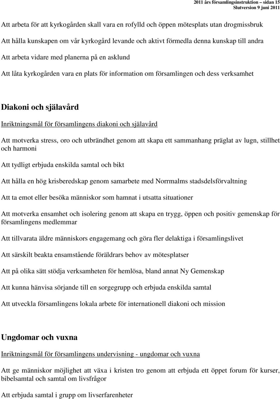 församlingens diakoni och själavård Att motverka stress, oro och utbrändhet genom att skapa ett sammanhang präglat av lugn, stillhet och harmoni Att tydligt erbjuda enskilda samtal och bikt Att hålla