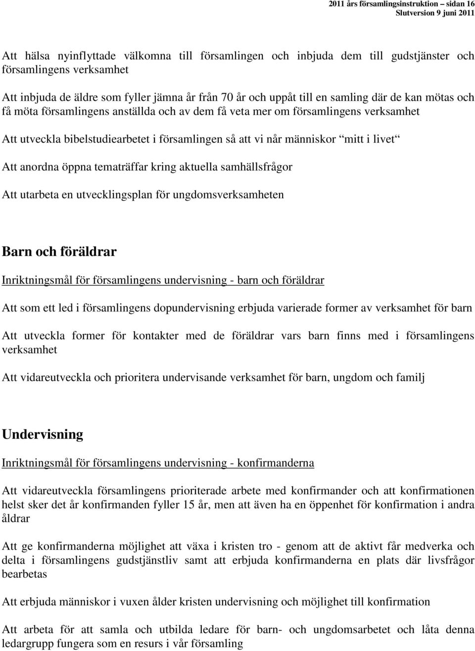 människor mitt i livet Att anordna öppna tematräffar kring aktuella samhällsfrågor Att utarbeta en utvecklingsplan för ungdomsverksamheten Barn och föräldrar Inriktningsmål för församlingens