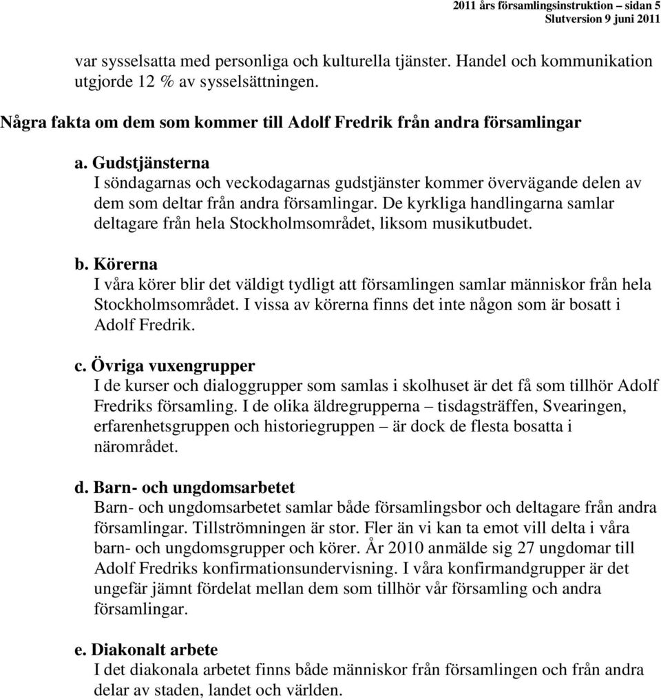 Gudstjänsterna I söndagarnas och veckodagarnas gudstjänster kommer övervägande delen av dem som deltar från andra församlingar.