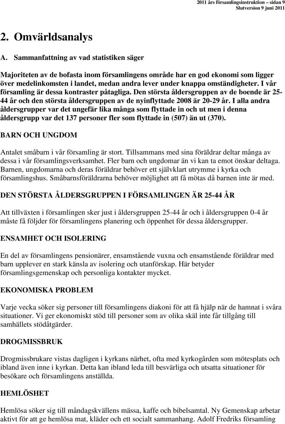 I vår församling är dessa kontraster påtagliga. Den största åldersgruppen av de boende är 25-44 år och den största åldersgruppen av de nyinflyttade 2008 är 20-29 år.