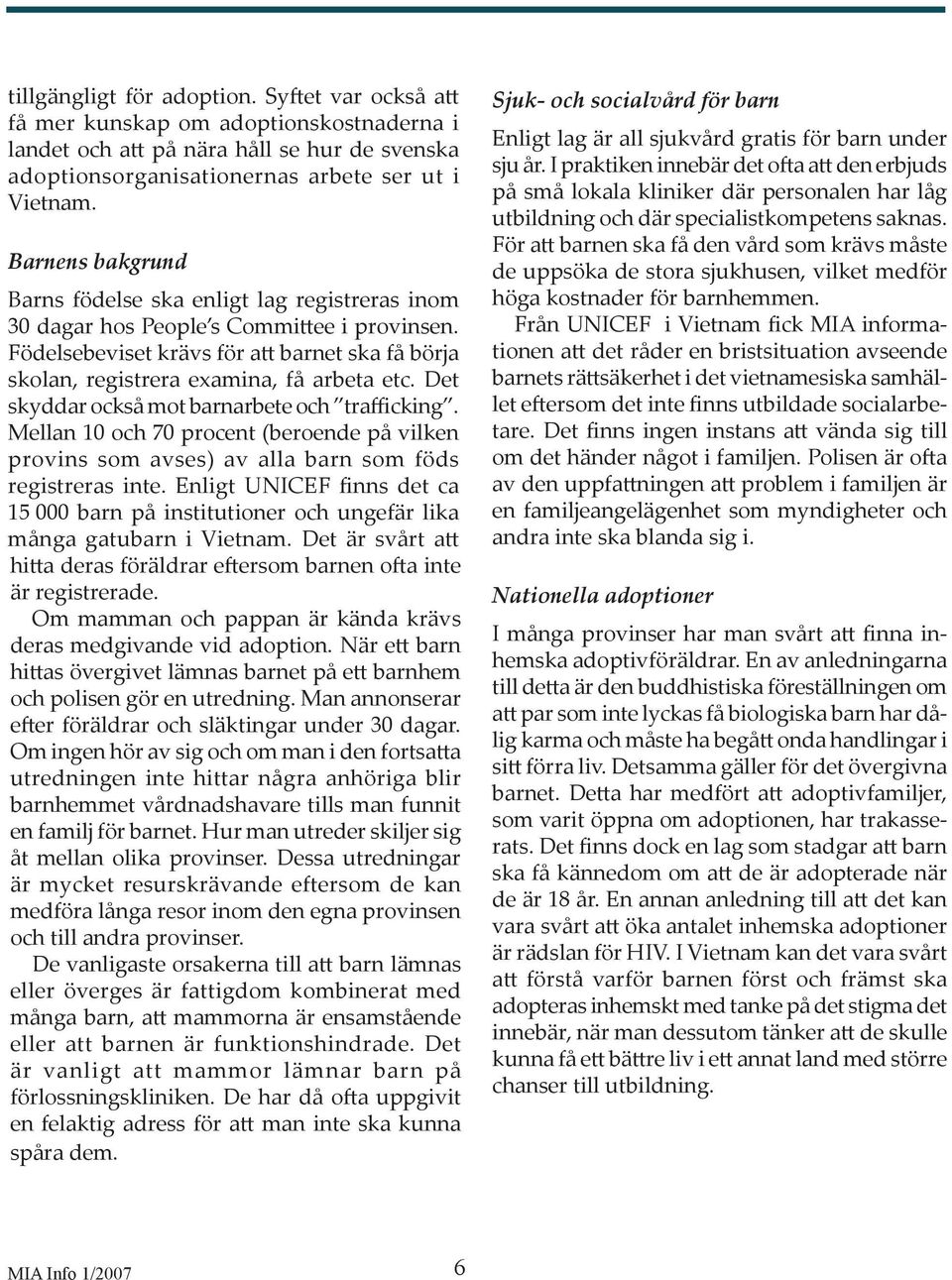 Det skyddar också mot barnarbete och trafficking. Mellan 10 och 70 procent (beroende på vilken provins som avses) av alla barn som föds registreras inte.