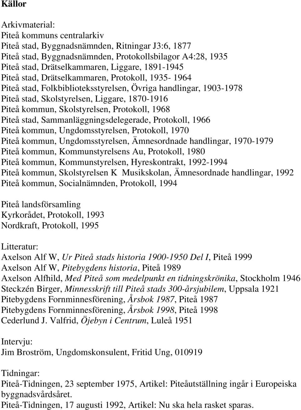 Skolstyrelsen, Protokoll, 1968 Piteå stad, Sammanläggningsdelegerade, Protokoll, 1966 Piteå kommun, Ungdomsstyrelsen, Protokoll, 1970 Piteå kommun, Ungdomsstyrelsen, Ämnesordnade handlingar,