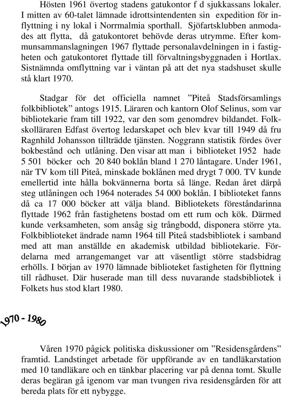 Efter kommunsammanslagningen 1967 flyttade personalavdelningen in i fastigheten och gatukontoret flyttade till förvaltningsbyggnaden i Hortlax.