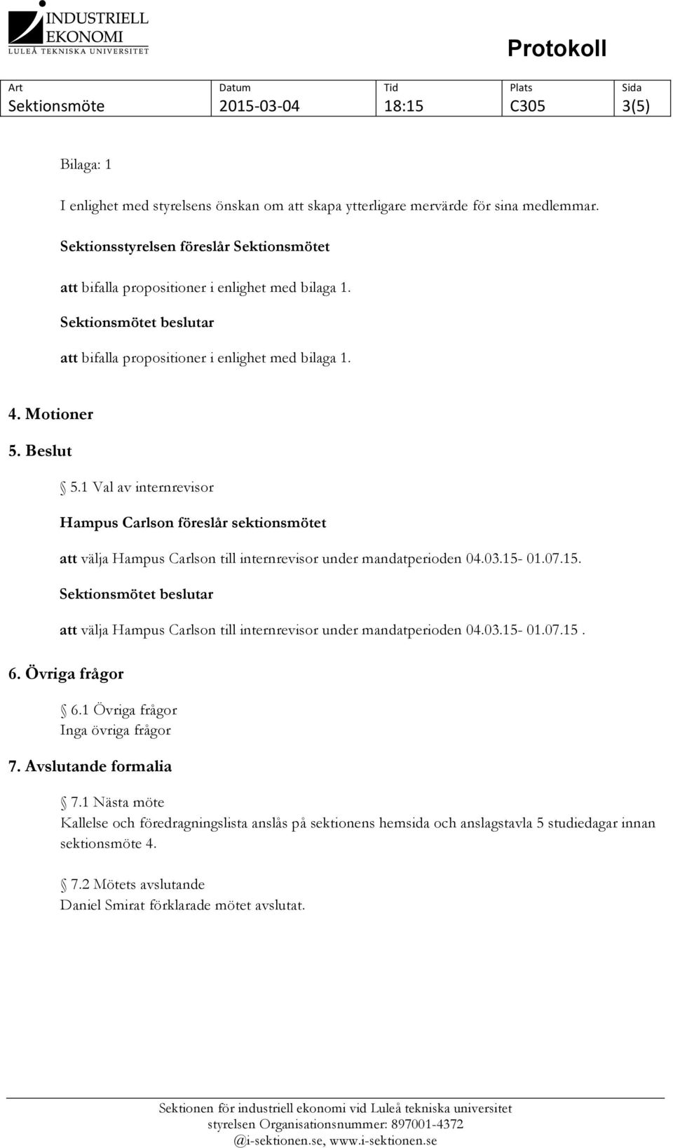 1 Val av internrevisor Hampus Carlson föreslår sektionsmötet att välja Hampus Carlson till internrevisor under mandatperioden 04.03.15-