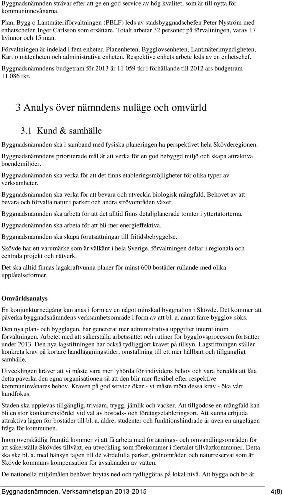 Totalt arbetar 32 personer på förvaltningen, varav 17 kvinnor och 15 män. Förvaltningen är indelad i fem enheter.