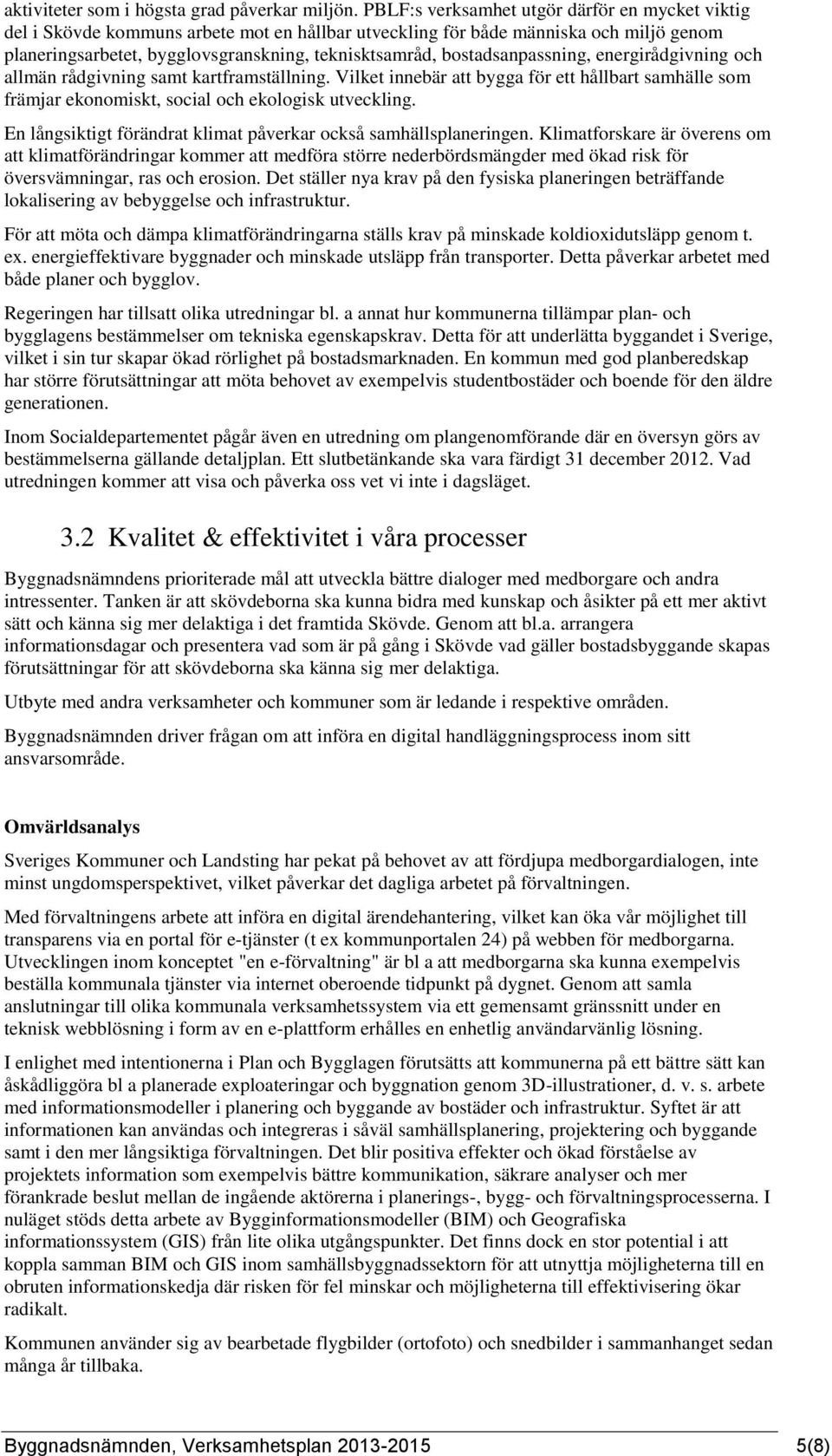 bostadsanpassning, energirådgivning och allmän rådgivning samt kartframställning. Vilket innebär att bygga för ett hållbart samhälle som främjar ekonomiskt, social och ekologisk utveckling.