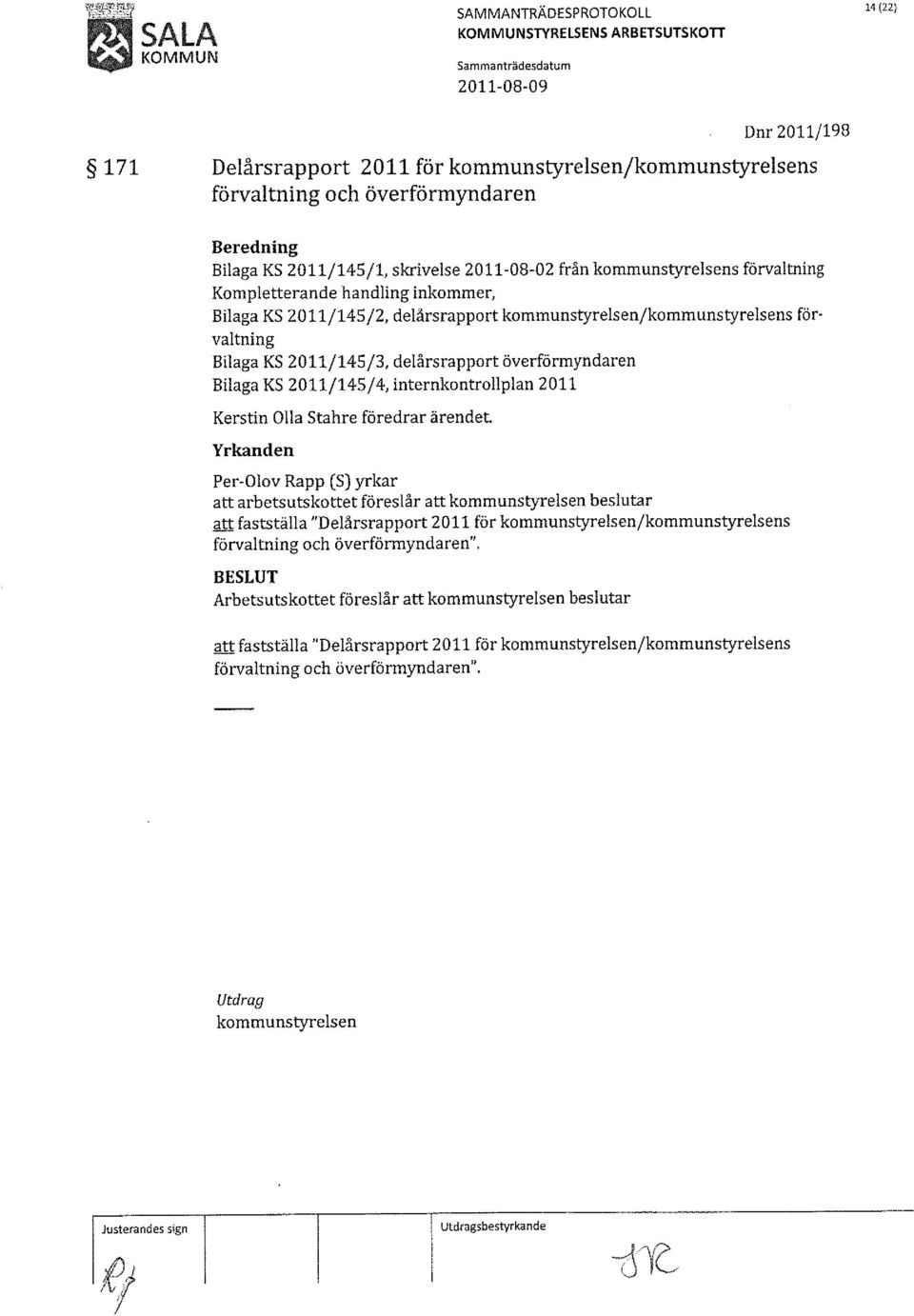 kommunstyrelsen/kommunstyrelsens förvaltning Bilaga KS 2011/145/3, delårsrapport överförmyndaren Bilaga KS 2011/145/4, internkontrollplan 2011 Kerstin Olla Stahre föredrar ärendet.