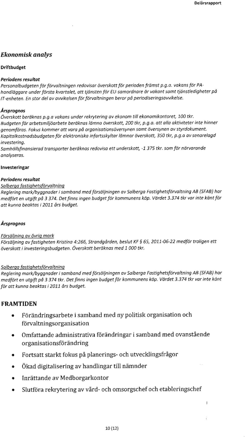 Budgeten för arbetsmiljöarbete beräknas/ämna överskott 200 tkr, p.g.a. att alla aktiviteter inte hinner genomföras. Fokus kommer att vara på organisationsöversynen samt översynen av styrdokument.