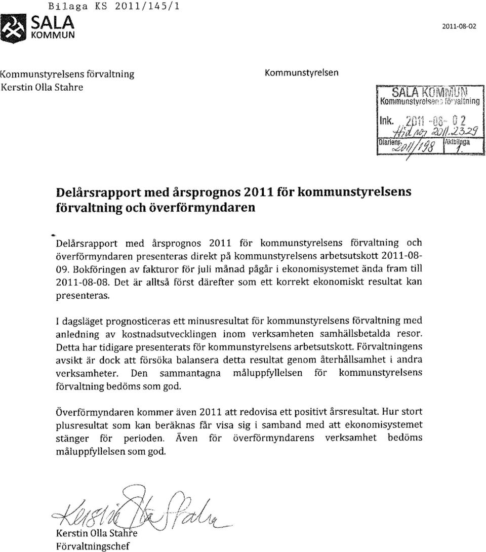 och överförmyndaren presenteras direkt på kommunstyrelsens arbetsutskott 2011-08- 09. Bokföringen av fakturor för juli månad pågår i ekonomisystemet ända fram till 2011-08-08.