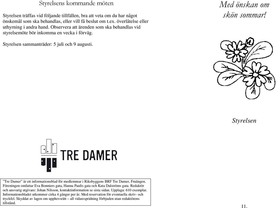 Styrelsen Tre Damer är ett informationsblad för medlemmar i Riksbyggens BRF Tre Damer, Fruängen. Föreningen omfattar Eva Bonniers gata, Hanna Paulis gata och Kata Dalströms gata.